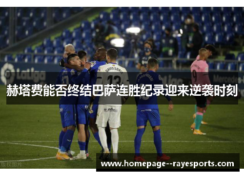 赫塔费能否终结巴萨连胜纪录迎来逆袭时刻