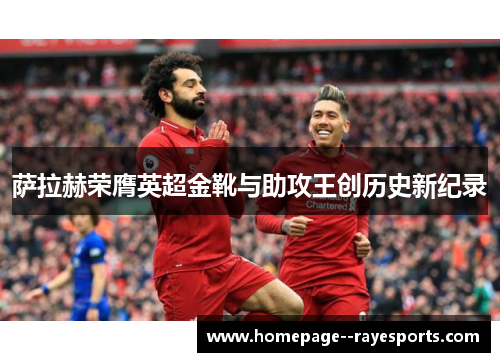 萨拉赫荣膺英超金靴与助攻王创历史新纪录