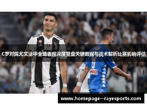 C罗对阵尤文法甲全场表现深度复盘关键数据与战术解析比赛影响评估