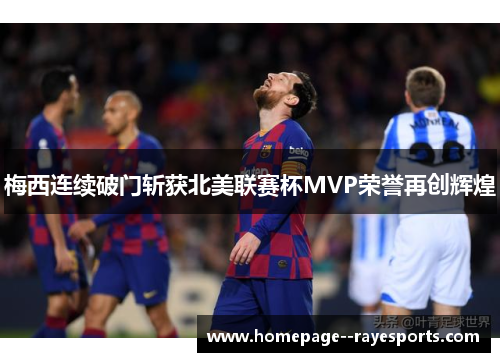 梅西连续破门斩获北美联赛杯MVP荣誉再创辉煌