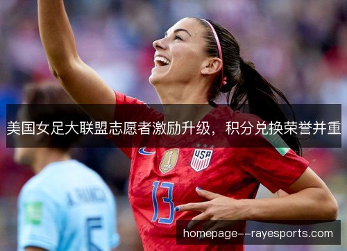 美国女足大联盟志愿者激励升级，积分兑换荣誉并重